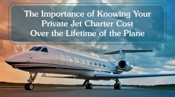 The Importance of Knowing Your Private Jet Charter Cost Over the Lifetime of the Plane