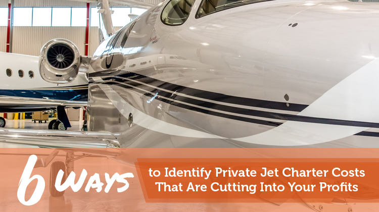 6 Ways to Identify Private Jet Charter Costs That Are Cutting Into Your Profits